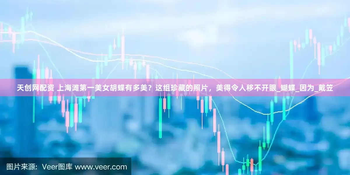 天创网配资 上海滩第一美女胡蝶有多美？这组珍藏的照片，美得令人移不开眼_蝴蝶_因为_戴笠