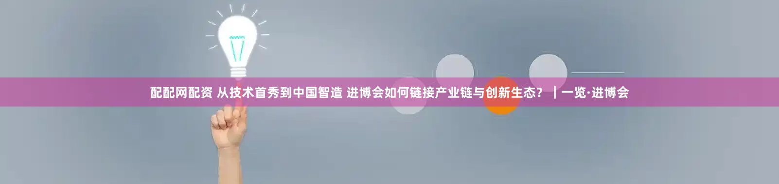 配配网配资 从技术首秀到中国智造 进博会如何链接产业链与创新生态?|一览·进博会